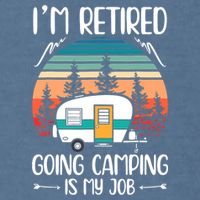 I'm Retired Going Camping Is My Job Funny Retirement Camper Garment-Dyed Sweatshirt