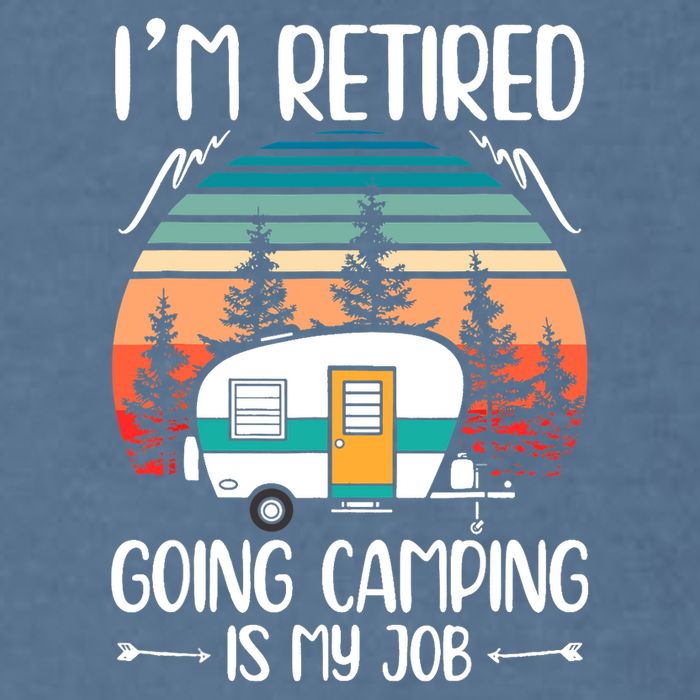 I'm Retired Going Camping Is My Job Funny Retirement Camper Garment-Dyed Sweatshirt
