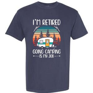 I'm Retired Going Camping Is My Job Funny Retirement Camper Garment-Dyed Heavyweight T-Shirt