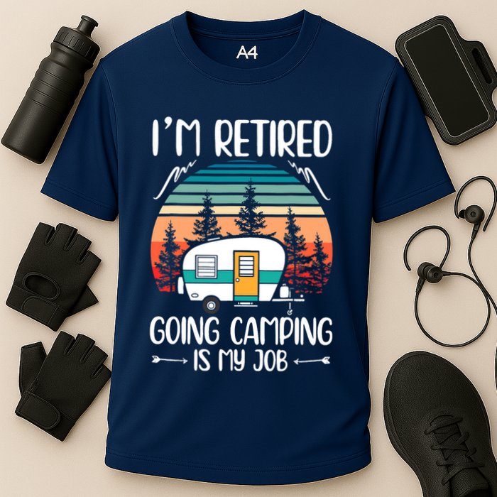 I'm Retired Going Camping Is My Job Funny Retirement Camper Performance Shirt