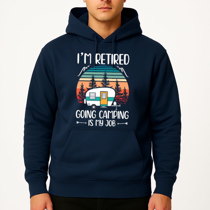 I'm Retired Going Camping Is My Job Funny Retirement Camper Hoodie