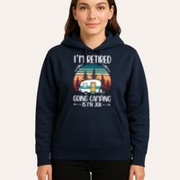 I'm Retired Going Camping Is My Job Funny Retirement Camper Hoodie