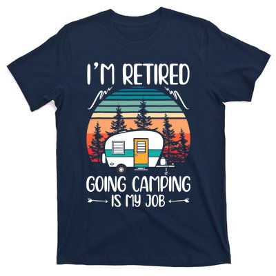 I'm Retired Going Camping Is My Job Funny Retirement Camper T-Shirt