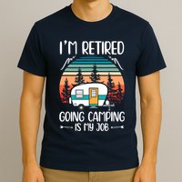 I'm Retired Going Camping Is My Job Funny Retirement Camper T-Shirt