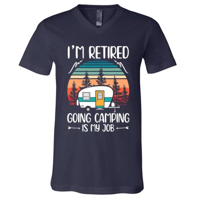 I'm Retired Going Camping Is My Job Funny Retirement Camper V-Neck T-Shirt