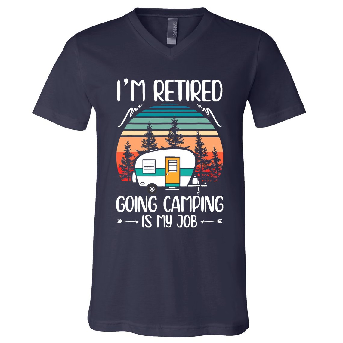 I'm Retired Going Camping Is My Job Funny Retirement Camper V-Neck T-Shirt