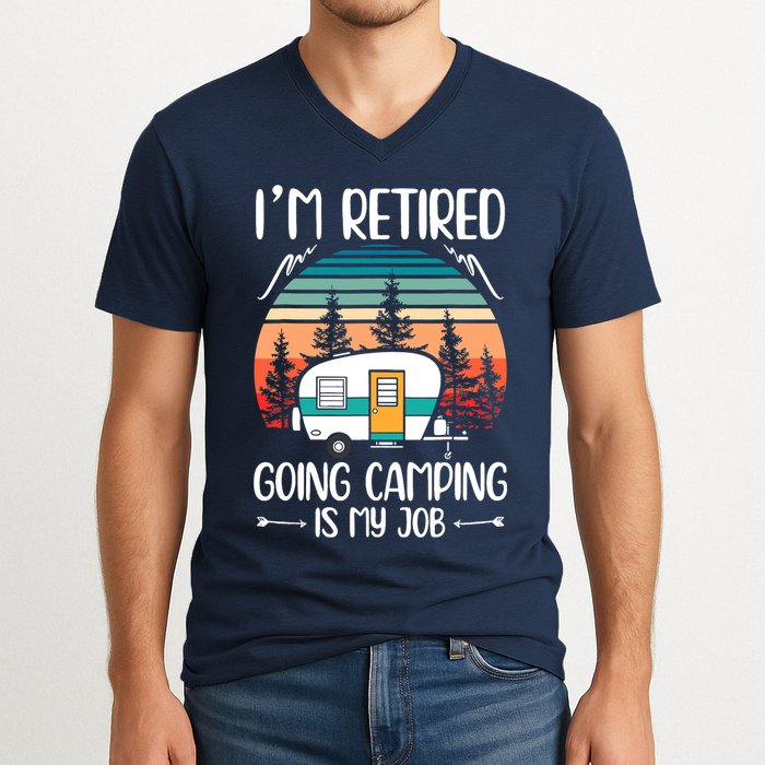 I'm Retired Going Camping Is My Job Funny Retirement Camper V-Neck T-Shirt
