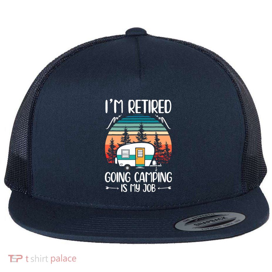 I'm Retired Going Camping Is My Job Funny Retirement Camper Flatbill Hat