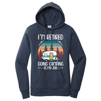 I'm Retired Going Camping Is My Job Funny Retirement Camper Women's Pullover Hoodie