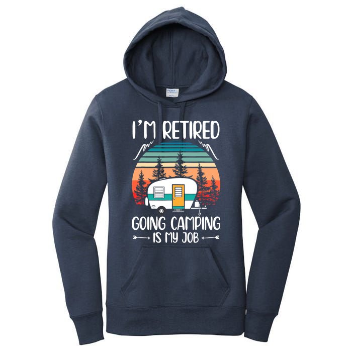I'm Retired Going Camping Is My Job Funny Retirement Camper Women's Pullover Hoodie