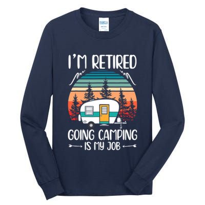 I'm Retired Going Camping Is My Job Funny Retirement Camper Tall Long Sleeve T-Shirt