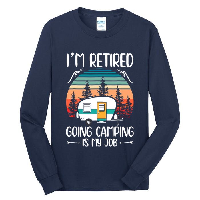 I'm Retired Going Camping Is My Job Funny Retirement Camper Tall Long Sleeve T-Shirt