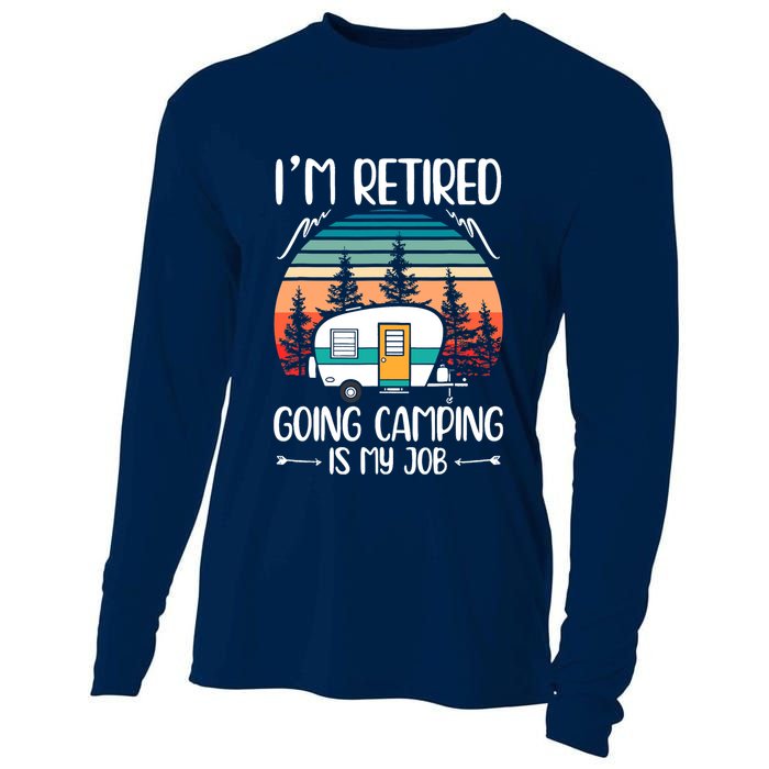 I'm Retired Going Camping Is My Job Funny Retirement Camper Cooling Performance Long Sleeve Crew