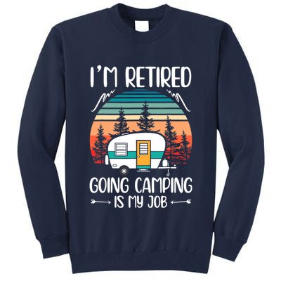 I'm Retired Going Camping Is My Job Funny Retirement Camper Tall Sweatshirt