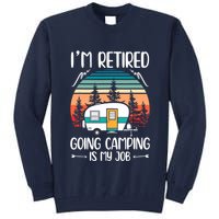 I'm Retired Going Camping Is My Job Funny Retirement Camper Tall Sweatshirt