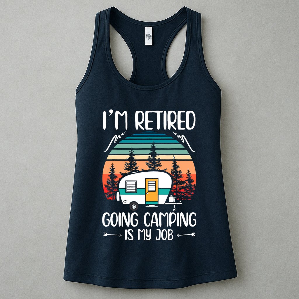I'm Retired Going Camping Is My Job Funny Retirement Camper Womens Tank Top