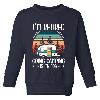 I'm Retired Going Camping Is My Job Funny Retirement Camper Toddler Sweatshirt