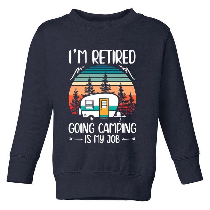 I'm Retired Going Camping Is My Job Funny Retirement Camper Toddler Sweatshirt