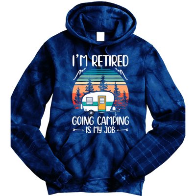 I'm Retired Going Camping Is My Job Funny Retirement Camper Tie Dye Hoodie