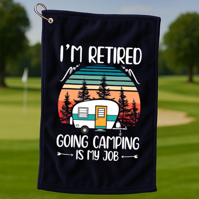 I'm Retired Going Camping Is My Job Funny Retirement Camper Golf Towel