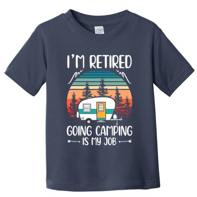 I'm Retired Going Camping Is My Job Funny Retirement Camper Toddler T-Shirt