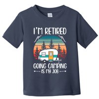 I'm Retired Going Camping Is My Job Funny Retirement Camper Toddler T-Shirt