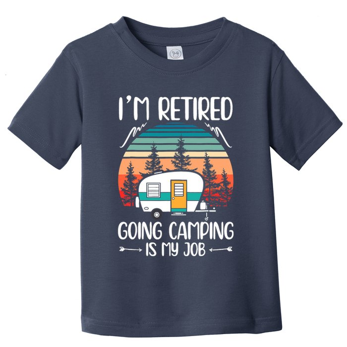 I'm Retired Going Camping Is My Job Funny Retirement Camper Toddler T-Shirt