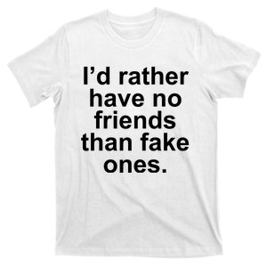 I’d Rather Have No Friends Than Fake Ones T-Shirt