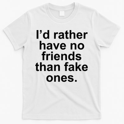 I’d Rather Have No Friends Than Fake Ones T-Shirt
