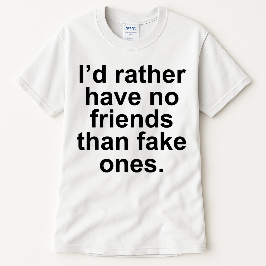 I’d Rather Have No Friends Than Fake Ones Tall T-Shirt