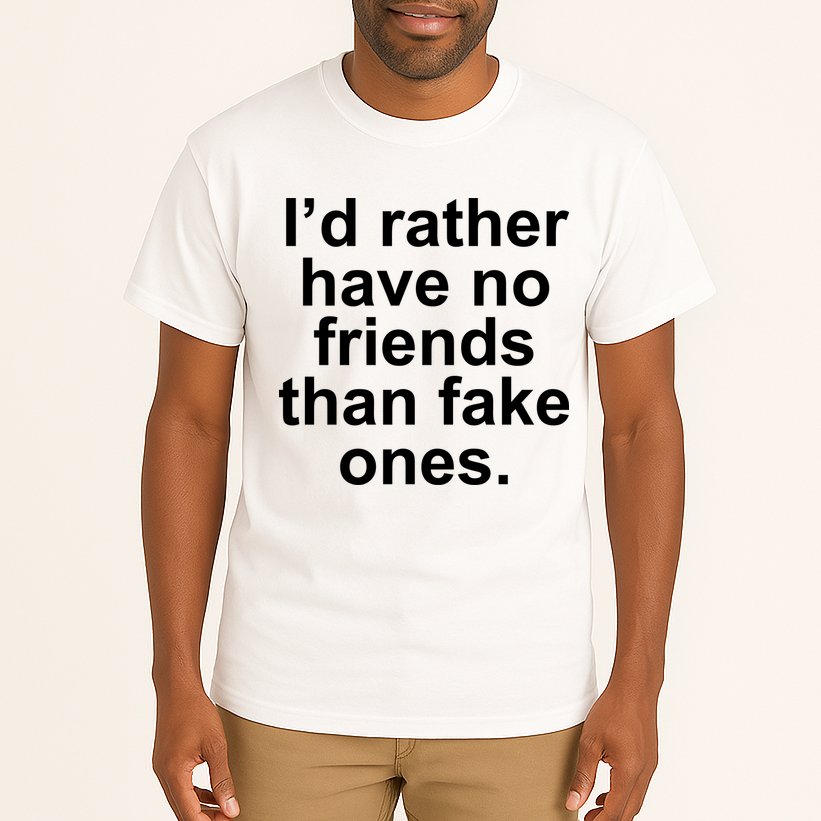 I’d Rather Have No Friends Than Fake Ones Tall T-Shirt