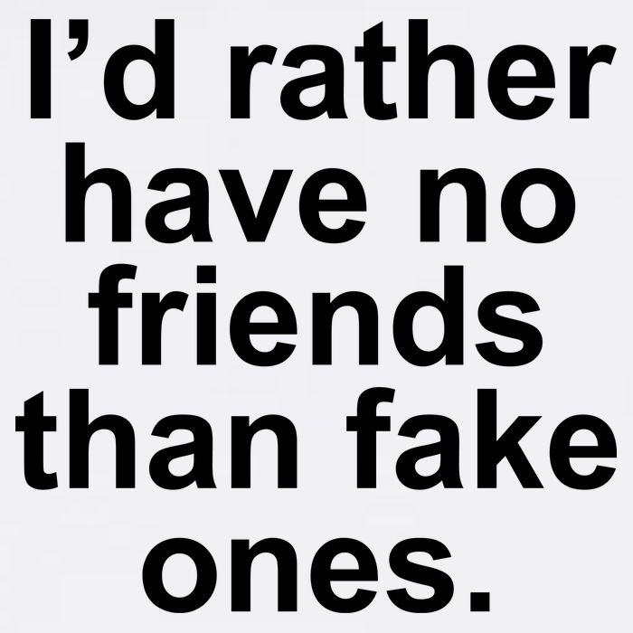 I’d Rather Have No Friends Than Fake Ones Tall T-Shirt