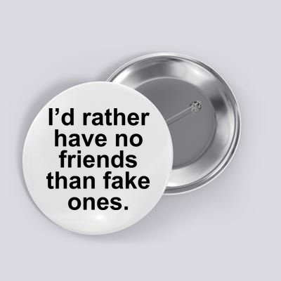 I’d Rather Have No Friends Than Fake Ones Button