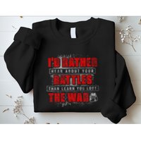 ID Rather Hear About Your Battles Than Learn You Lost War Sweatshirt