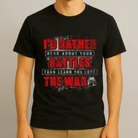 ID Rather Hear About Your Battles Than Learn You Lost War T-Shirt