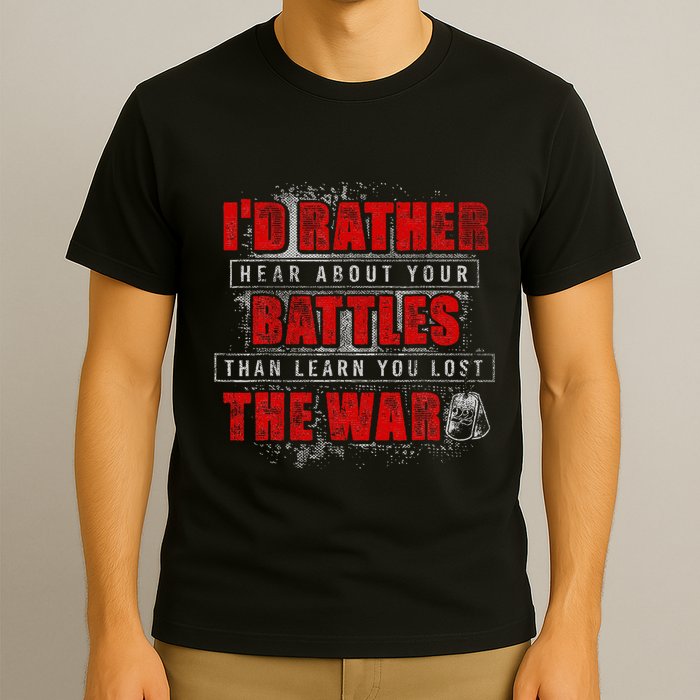 ID Rather Hear About Your Battles Than Learn You Lost War T-Shirt