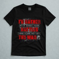ID Rather Hear About Your Battles Than Learn You Lost War T-Shirt