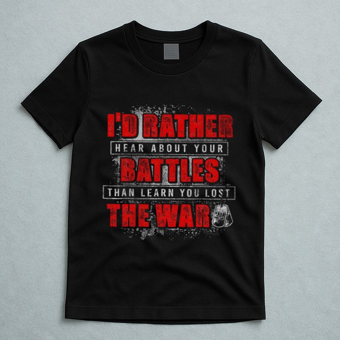 ID Rather Hear About Your Battles Than Learn You Lost War T-Shirt