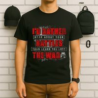 ID Rather Hear About Your Battles Than Learn You Lost War T-Shirt