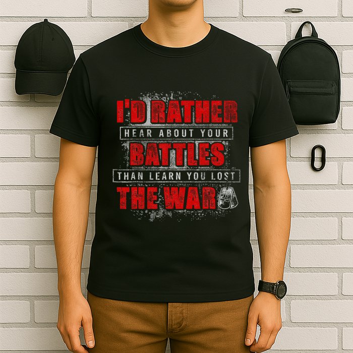 ID Rather Hear About Your Battles Than Learn You Lost War T-Shirt