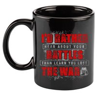 ID Rather Hear About Your Battles Than Learn You Lost War 11oz C Handle Ceramic Mug
