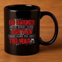 ID Rather Hear About Your Battles Than Learn You Lost War 11oz C Handle Ceramic Mug