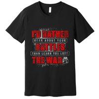 ID Rather Hear About Your Battles Than Learn You Lost War Premium T-Shirt