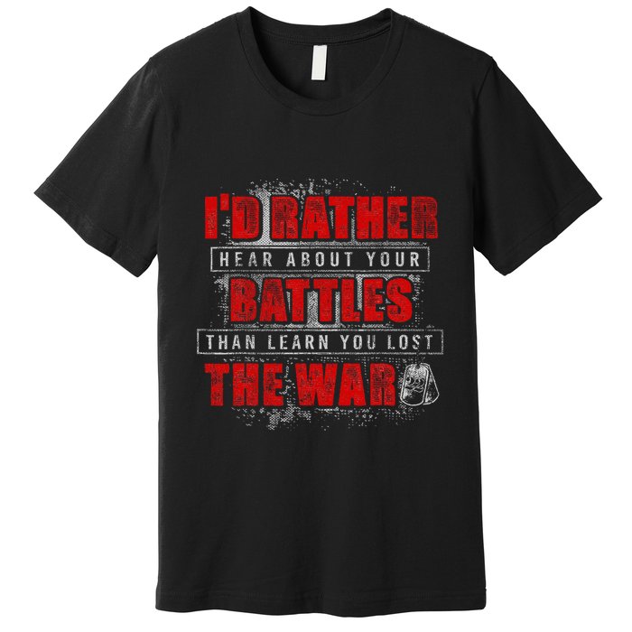 ID Rather Hear About Your Battles Than Learn You Lost War Premium T-Shirt