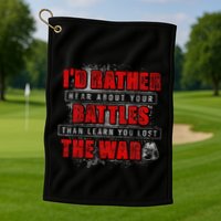 ID Rather Hear About Your Battles Than Learn You Lost War Golf Towel