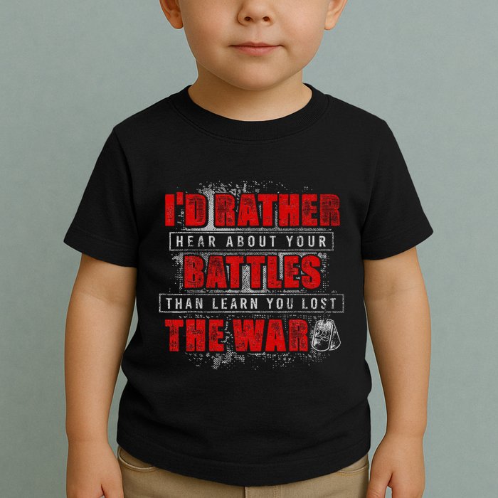 ID Rather Hear About Your Battles Than Learn You Lost War Toddler T-Shirt