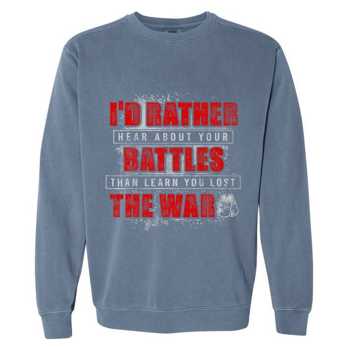 ID Rather Hear About Your Battles Than Learn You Lost War Garment-Dyed Sweatshirt