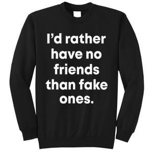 ID Rather Have No Friends Than Fake Ones Sweatshirt