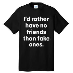 ID Rather Have No Friends Than Fake Ones Tall T-Shirt