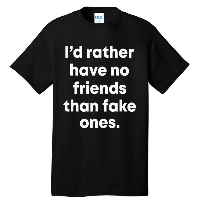 ID Rather Have No Friends Than Fake Ones Tall T-Shirt